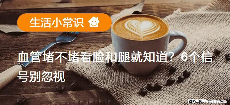 血管堵不堵看脸和腿就知道？6个信号别忽视！ - 生活百科 - 河源生活社区 - 河源28生活网 heyuan.28life.net